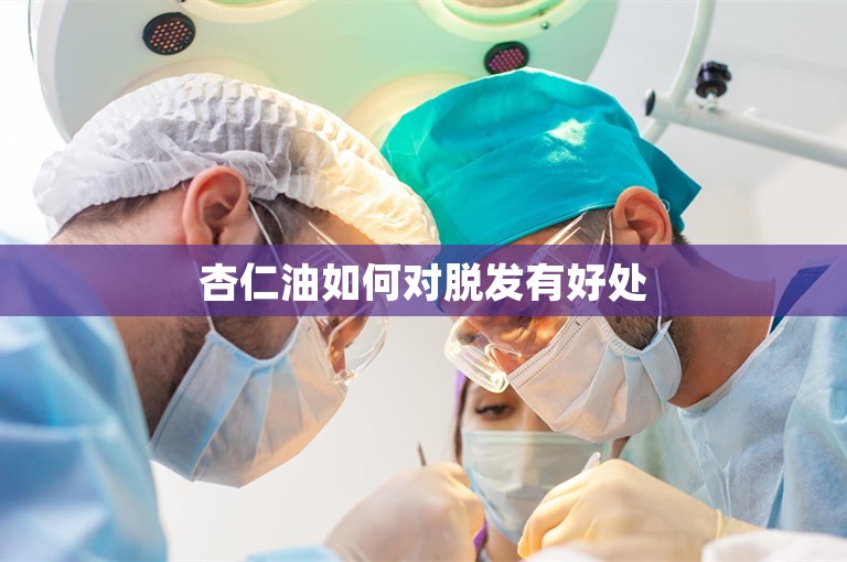 杏仁油如何对脱发有好处