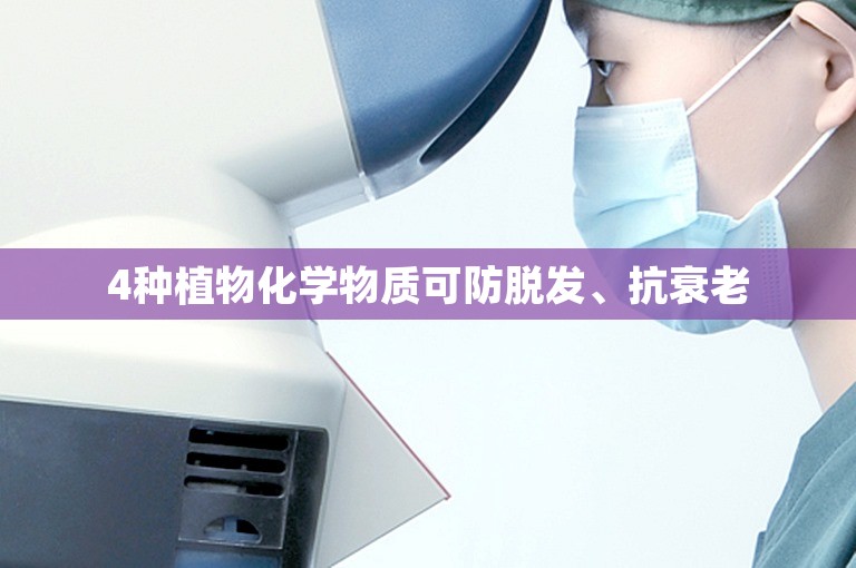 4种植物化学物质可防脱发、抗衰老