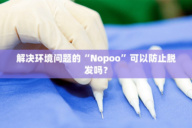 解决环境问题的“Nopoo”可以防止脱发吗？