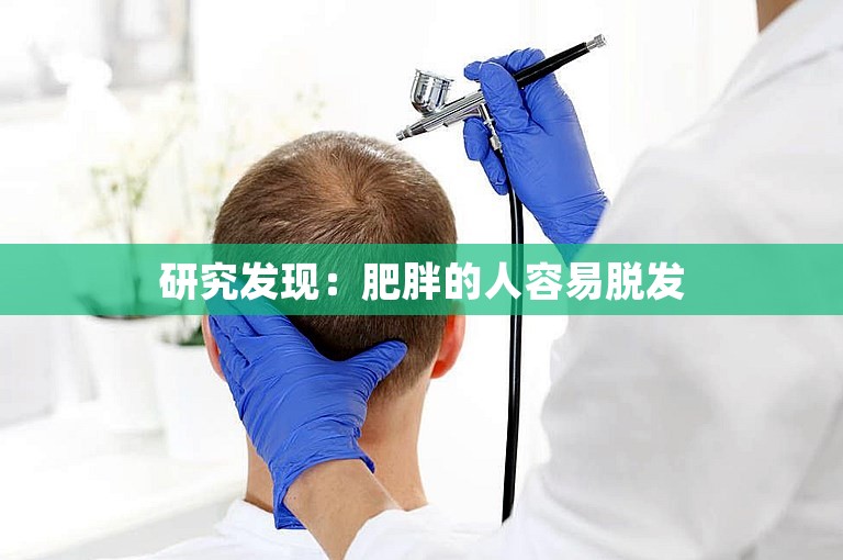 研究发现：肥胖的人容易脱发