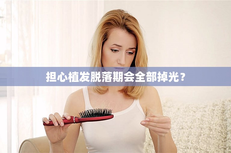 担心植发脱落期会全部掉光？